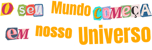 O seu mundo começa em nosso Universo